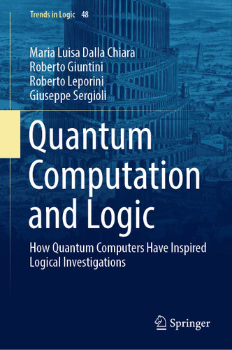 Quantum Computation and Logic: How Quantum Computers Have Inspired Logical Investigations (Trends in Logic #48) book cover by Maria Luisa Dalla Chiara, Roberto Giuntini, Roberto Leporini, Giuseppe Sergioli