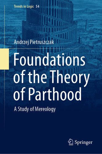 Foundations of the Theory of Parthood: A Study of Mereology (Trends in Logic #54) book cover by Andrzej Pietruszczak