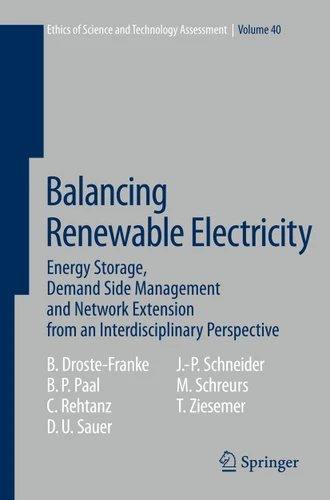 Balancing Renewable Electricity: Energy Storage, Demand Side Management, and Network Extension from an Interdisciplinary Perspective (Ethics of Science and Technology Assessment #40) book cover by Bert Droste-Franke, Boris P. Paal, Christian Rehtanz, Dirk Uwe Sauer, Jens-Peter Schneider, Miranda Schreurs, Thomas Ziesemer