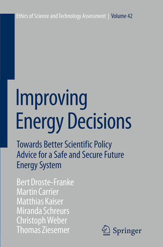 Improving Energy Decisions: Towards Better Scientific Policy Advice for a Safe and Secure Future Energy System (Ethics of Science and Technology Assessment #42) book cover by Bert Droste-Franke, M. Carrier, M. Kaiser, Miranda Schreurs, Christoph Weber, Thomas Ziesemer