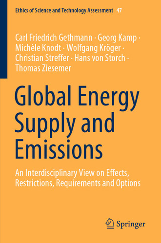 Global Energy Supply and Emissions: An Interdisciplinary View on Effects, Restrictions, Requirements and Options (Ethics of Science and Technology Assessment #47) book cover by Carl Friedrich Gethmann, Georg Kamp, Michèle Knodt, Wolfgang Kröger, Christian Streffer, Hans von Storch, Thomas Ziesemer