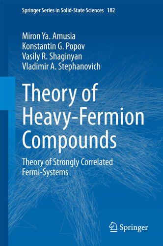Theory of Heavy-Fermion Compounds: Theory of Strongly Correlated Fermi-Systems (Springer Series in Solid-State Sciences #182) book cover by Miron Ya. Amusia, Konstantin G. Popov, Vasily R. Shaginyan, Vladimir A. Stephanovich