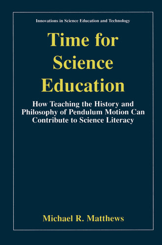Time for Science Education: How Teaching the History and Philosophy of Pendulum Motion can Contribute to Science Literacy (Innovations in Science Education and Technology #8) book cover by Michael Matthews