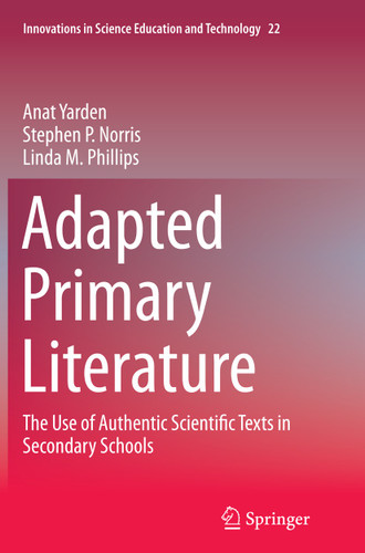 Adapted Primary Literature: The Use of Authentic Scientific Texts in Secondary Schools (Innovations in Science Education and Technology #22) book cover by Anat Yarden, Stephen P. Norris, Linda M. Phillips