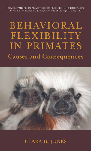 Behavioral Flexibility in Primates: Causes and Consequences (Developments in Primatology: Progress and Prospects) book cover by Clara Jones