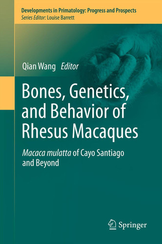 Bones, Genetics, and Behavior of Rhesus Macaques: Macaca Mulatta of Cayo Santiago and Beyond (Developments in Primatology: Progress and Prospects) book cover by 