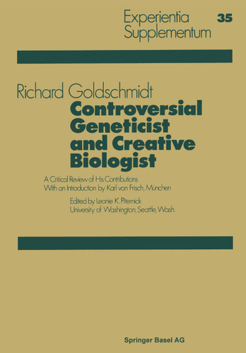 Controversial Geneticist and Creative Biologist: A Critical Review of His Contributions with an Introduction by Karl von Frisch (Experientia Supplementum #35) book cover by R. Goldschmidt