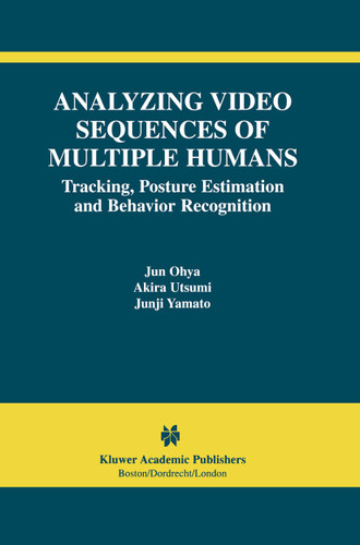 Analyzing Video Sequences of Multiple Humans: Tracking, Posture Estimation and Behavior Recognition (The International Series in Video Computing #3) book cover by Jun Ohya, Akira Utsumi, Junji Yamato