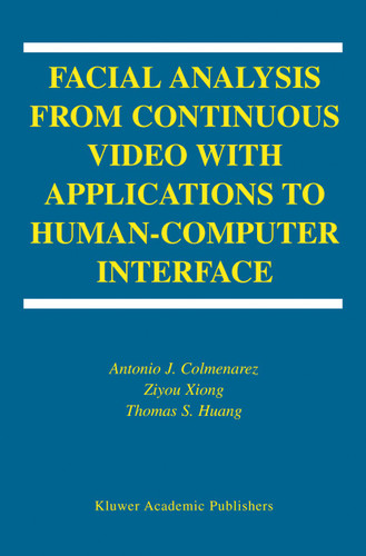 Facial Analysis from Continuous Video with Applications to Human-Computer Interface (International Series on Biometrics #2) book cover by Antonio J. Colmenarez, Ziyou Xiong, T-S. Huang