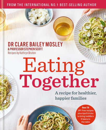 Eating Together: A recipe for healthier, happier families book cover by Professor Stephen Scott, Dr. Clare Bailey Mosley, Kathryn Bruton