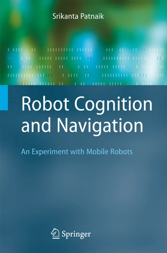 Robot Cognition and Navigation: An Experiment with Mobile Robots (Cognitive Technologies) book cover by Srikanta Patnaik