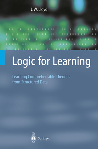 Logic for Learning: Learning Comprehensible Theories from Structured Data (Cognitive Technologies) book cover by John W. Lloyd