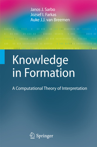Knowledge in Formation: A Computational Theory of Interpretation (Cognitive Technologies) book cover by Janos J. Sarbo, Jozsef I. Farkas, Auke J.J. van Breemen