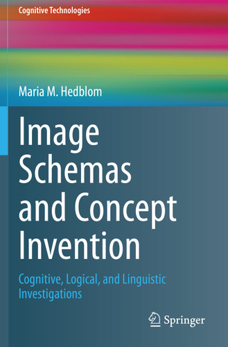 Image Schemas and Concept Invention: Cognitive, Logical, and Linguistic Investigations (Cognitive Technologies) book cover by Maria M. Hedblom