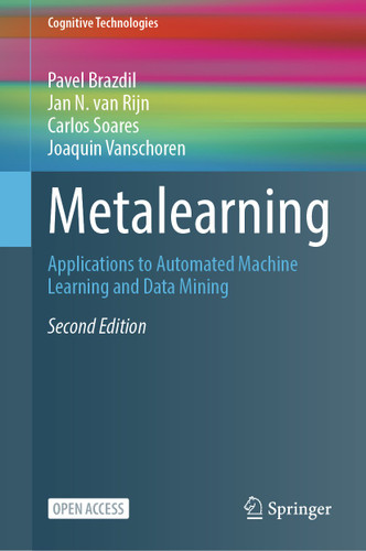 Metalearning: Applications to Automated Machine Learning and Data Mining (Cognitive Technologies) book cover by Pavel Brazdil, Jan N. van Rijn, Carlos Soares, Joaquin Vanschoren