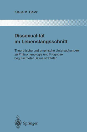 Dissexualität im Lebenslängsschnitt: Theoretische und empirische Untersuchungen zu Phänomenologie und Prognose begutachteter Sexualstraftäter (Monographien aus dem Gesamtgebiete der Psychiatrie #78) book cover by Klaus M. Beier