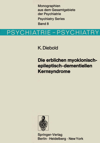 Die erblichen myoklonisch-epileptisch-dementiellen Kernsyndrome: Progressive Myoklonusepilepsien-Dyssynergia cerebellaris myoclonica-myoklonische Varianten der drei nachinfantilen Formen der amaurotischen Idiotie book cover by K. Diebold