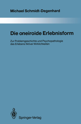 Die oneiroide Erlebnisform: Zur Problemgeschichte und Psychopathologie des Erlebens fiktiver Wirklichkeiten (Monographien aus dem Gesamtgebiete der Psychiatrie #70) book cover by Michael Schmidt-Degenhard