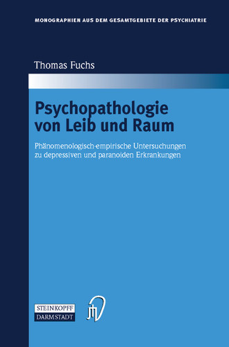Psychopathologie von Leib und Raum: Phänomenologisch-empirische Untersuchungen zu depressiven und paranoiden Erkrankungen (Monographien aus dem Gesamtgebiete der Psychiatrie #102) book cover by Thomas Fuchs
