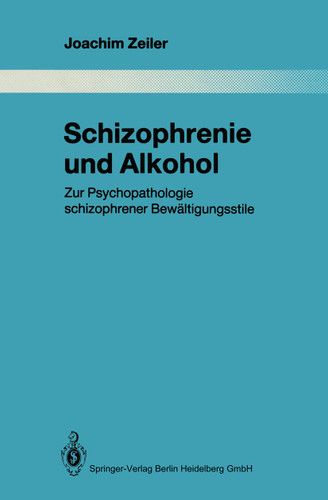 Schizophrenie und Alkohol: Zur Psychopathologie schizophrener Bewältigungsstile (Monographien aus dem Gesamtgebiete der Psychiatrie #61) book cover by Joachim Zeiler