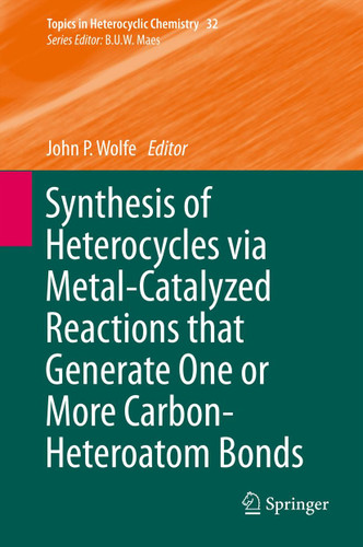 Synthesis of Heterocycles via Metal-Catalyzed Reactions that Generate One or More Carbon-Heteroatom Bonds (Topics in Heterocyclic Chemistry #32) book cover by 