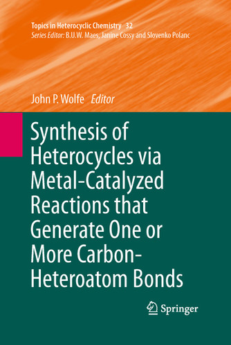 Synthesis of Heterocycles via Metal-Catalyzed Reactions that Generate One or More Carbon-Heteroatom Bonds (Topics in Heterocyclic Chemistry #32) book cover by 
