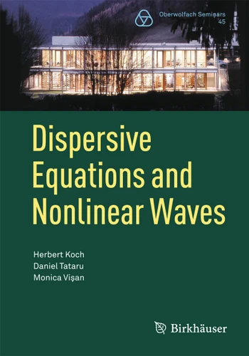 Dispersive Equations and Nonlinear Waves: Generalized Korteweg–de Vries, Nonlinear Schrödinger, Wave and Schrödinger Maps (Oberwolfach Seminars #45) book cover by Herbert Koch, Daniel Tataru, Monica Vişan