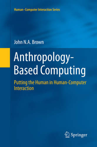 Anthropology-Based Computing: Putting the Human in Human-Computer Interaction (Human–Computer Interaction Series) book cover by John N.A. Brown