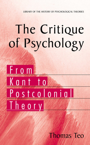 The Critique of Psychology: From Kant to Postcolonial Theory (Library of the History of Psychological Theories) book cover by Thomas Teo