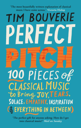 Perfect Pitch: 100 pieces of classical music to bring joy, tears, solace, empathy, inspiration (& everything in between) book cover by Tim Bouverie