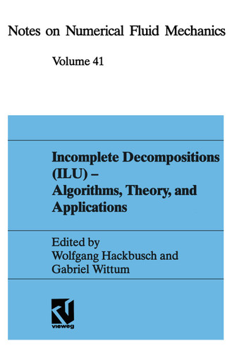 Incomplete Decomposition (ILU) — Algorithms, Theory, and Applications: Proceedings of the Eighth GAMM-Seminar, Kiel, January 24–26, 1992 (Notes on Numerical Fluid Mechanics and Multidisciplinary Design #29) book cover by 