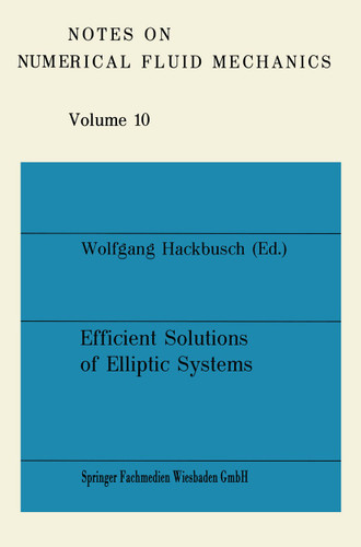 Efficient Solutions of Elliptic Systems: Proceedings of a GAMM-Seminar Kiel, January 27 to 29, 1984 (Notes on Numerical Fluid Mechanics and Multidisciplinary Design #10) book cover by Wolfgang Hackbusch