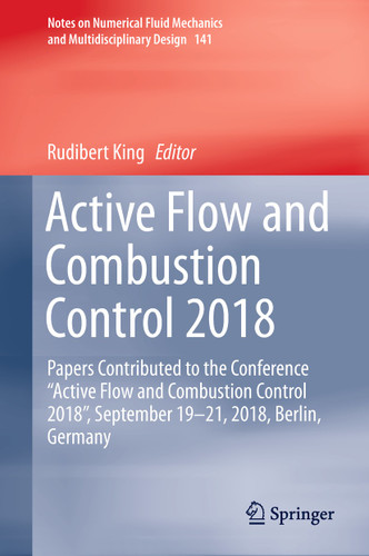 Active Flow and Combustion Control 2018: Papers Contributed to the Conference “Active Flow and Combustion Control 2018”, September 19–21, 2018, Berlin, Germany (Notes on Numerical Fluid Mechanics and Multidisciplinary Design #141) book cover by 