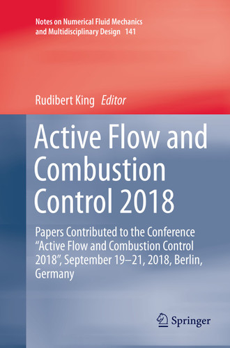 Active Flow and Combustion Control 2018: Papers Contributed to the Conference “Active Flow and Combustion Control 2018”, September 19–21, 2018, Berlin, Germany (Notes on Numerical Fluid Mechanics and Multidisciplinary Design #141) book cover by 