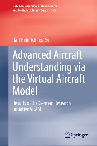 Advanced Aircraft Understanding via the Virtual Aircraft Model: Results of the German Research Initiative VitAM (Notes on Numerical Fluid Mechanics and Multidisciplinary Design #155) book cover by 