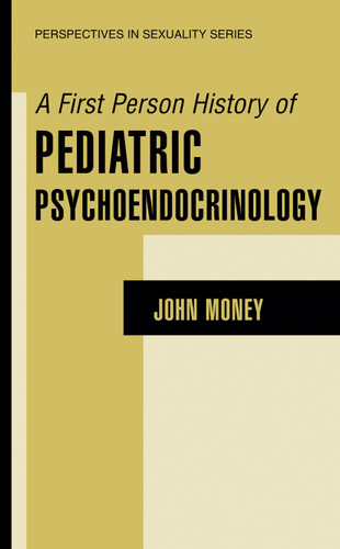 A First Person History of Pediatric Psychoendocrinology (Perspectives in Sexuality) book cover by John Money