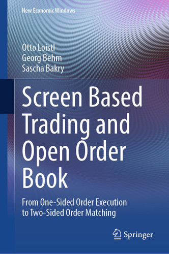 Screen Based Trading and Open Order Book: From One-Sided Order Execution to Two-Sided Order Matching (New Economic Windows) book cover by Otto Loistl, Georg Behm, Sascha Bakry