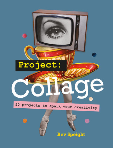 Project Collage: 50 projects to spark your creativity book cover by Bev Speight