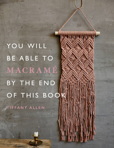 You Will Be Able to Macramé by the End of This Book book cover by Tiffany Allen