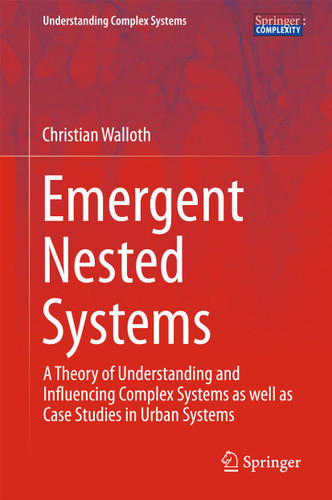Emergent Nested Systems: A Theory of Understanding and Influencing Complex Systems as well as Case Studies in Urban Systems (Understanding Complex Systems) book cover by Christian Walloth