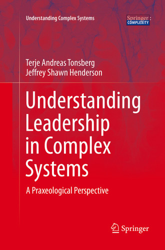 Understanding Leadership in Complex Systems: A Praxeological Perspective (Understanding Complex Systems) book cover by Terje Andreas Tonsberg, Jeffrey Shawn Henderson