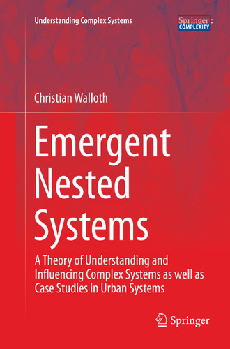 Emergent Nested Systems: A Theory of Understanding and Influencing Complex Systems as well as Case Studies in Urban Systems (Understanding Complex Systems) book cover by Christian Walloth