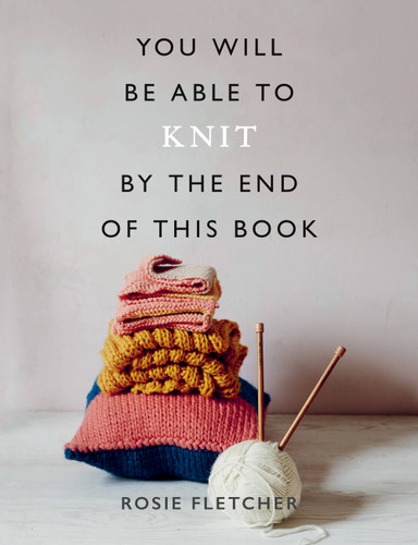 You Will Be Able to Knit by the End of This Book book cover by Rosie Fletcher