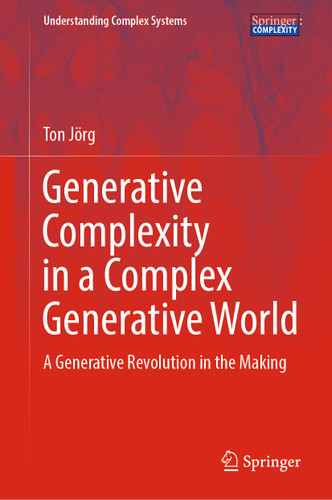 Generative Complexity in a Complex Generative World: A Generative Revolution in the Making (Understanding Complex Systems) book cover by Ton Jörg