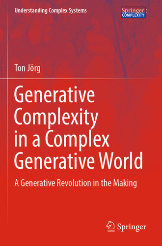 Generative Complexity in a Complex Generative World: A Generative Revolution in the Making (Understanding Complex Systems) book cover by Ton Jörg