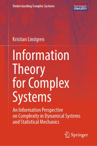 Information Theory for Complex Systems: An Information Perspective on Complexity in Dynamical Systems and Statistical Mechanics (Understanding Complex Systems) book cover by Kristian Lindgren