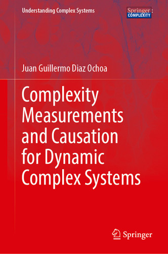 Complexity Measurements and Causation for Dynamic Complex Systems (Understanding Complex Systems) book cover by Juan Guillermo Diaz Ochoa