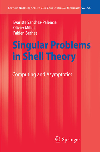 Singular Problems in Shell Theory: Computing and Asymptotics (Lecture Notes in Applied and Computational Mechanics #54) book cover by Evariste Sanchez-Palencia, Olivier Millet, Fabien Bechet
