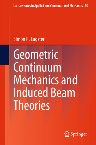 Geometric Continuum Mechanics and Induced Beam Theories (Lecture Notes in Applied and Computational Mechanics #75) book cover by Simon R. Eugster