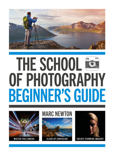 The School of Photography: Beginner’s Guide: Master your camera, clear up confusion, create stunning imagery book cover by Marc Newton